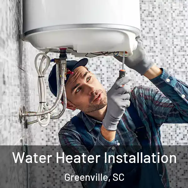  Water Heater Installation Greenville, SC